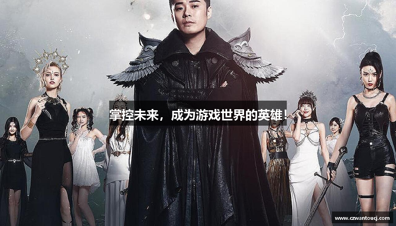 掌控未来，成为游戏世界的英雄！